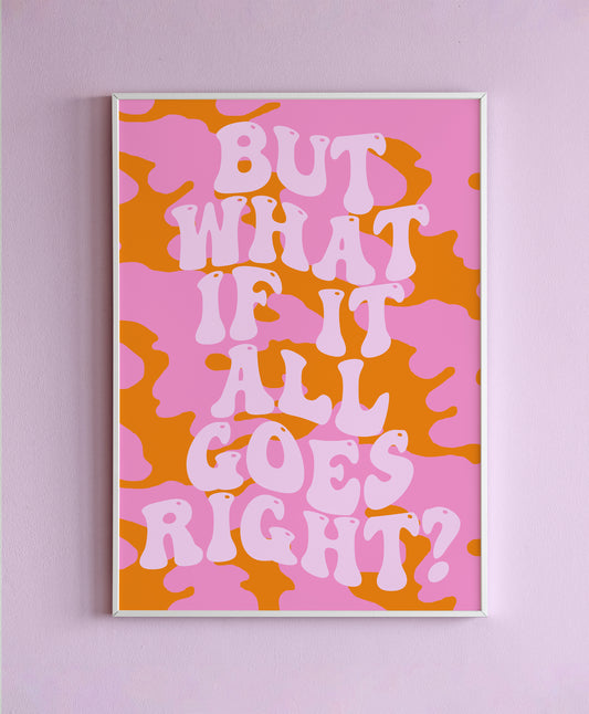 But What If It All Goes Right? Wall Print