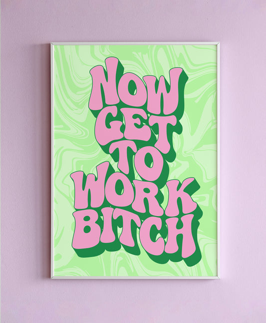 Now Get To Work Bitch Wall Print