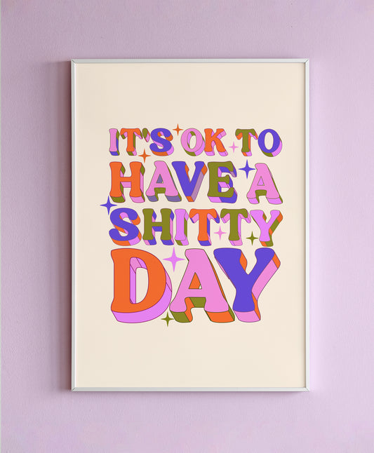 It's Ok To Have A Shitty Day Wall Print