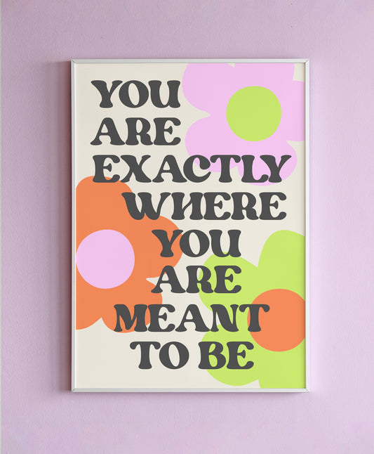 You Are Exactly Where You Are Meant To Be Wall Print