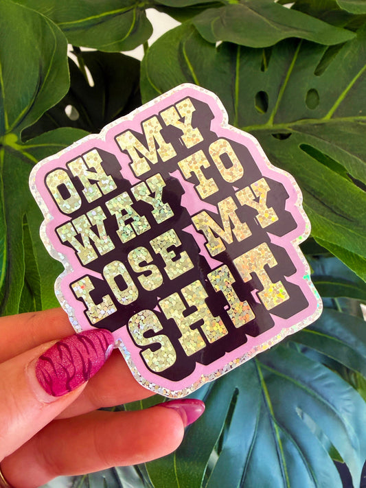 On My Way To Lose My Shit Glitter Sticker