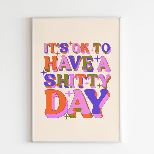 It's Ok To Have A Shitty Day Wall Print