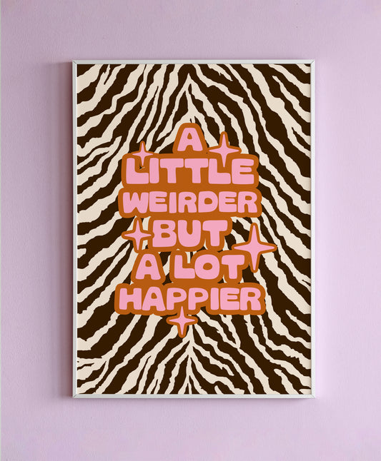 A Little Weirder A Lot Happier Wall Print