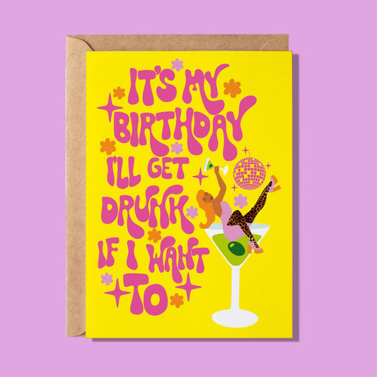 It's My Birthday I'll Get Drunk If I Want To! Greeting Card - WS