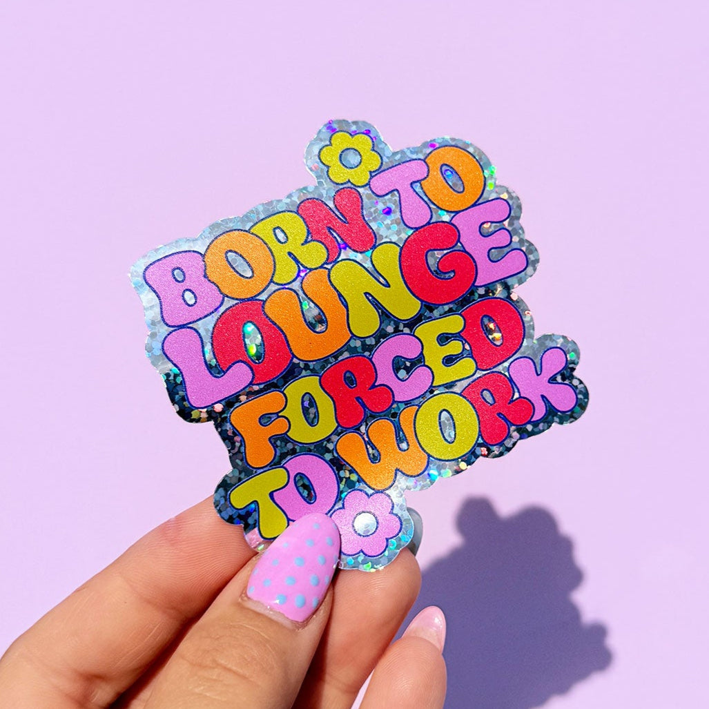 Born to Lounge, Forced To Work Glitter Sticker