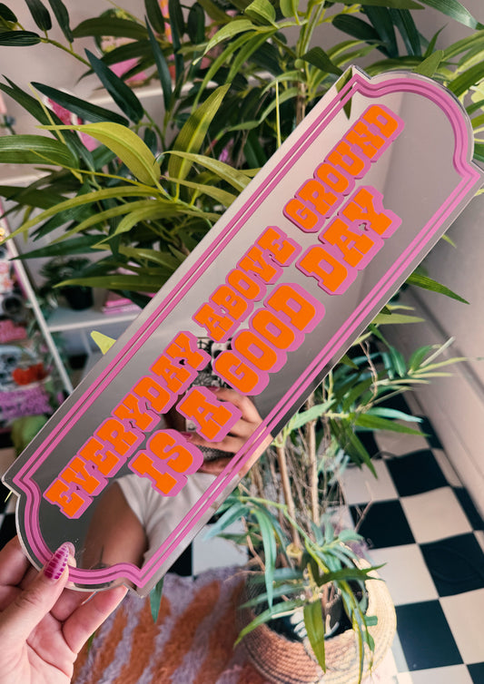 Everyday Above Ground Is A Good Day Mirror Sign