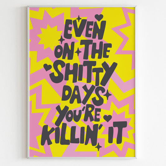 Even On The Shitty Days You're Killin' It Wall Print