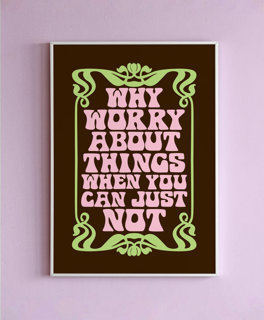 Why Worry About Things When You Can Just Not Wall Print