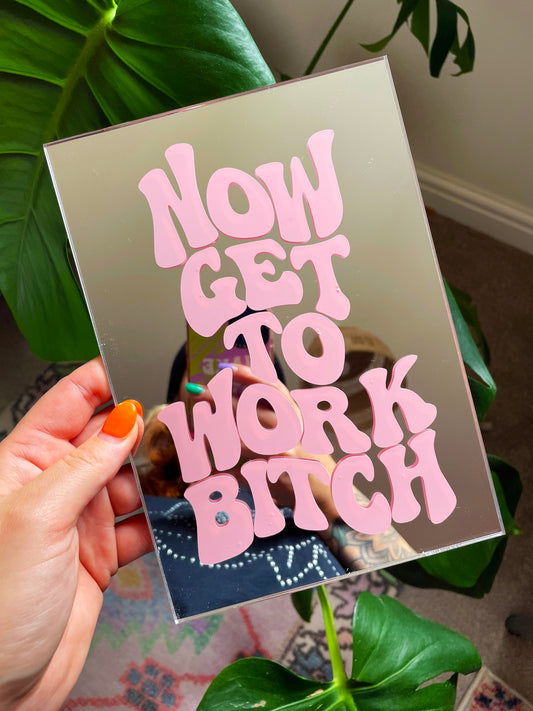 Now Get To Work Bitch Mirror - PrintedWeird