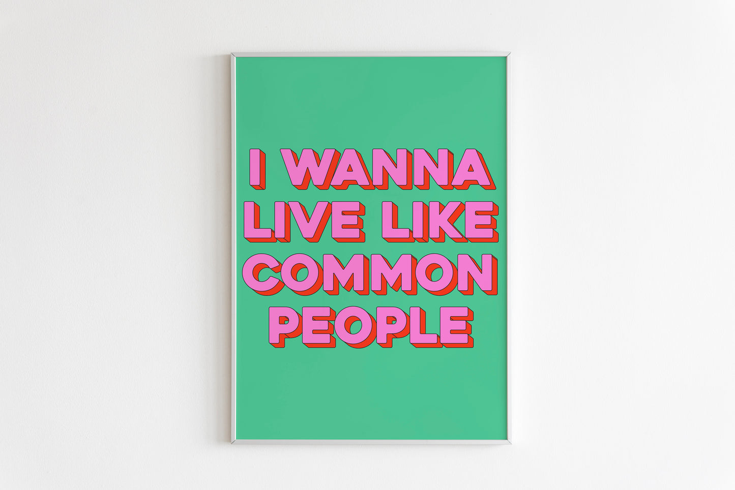 I Wanna Live Like Common People Wall Print - PrintedWeird