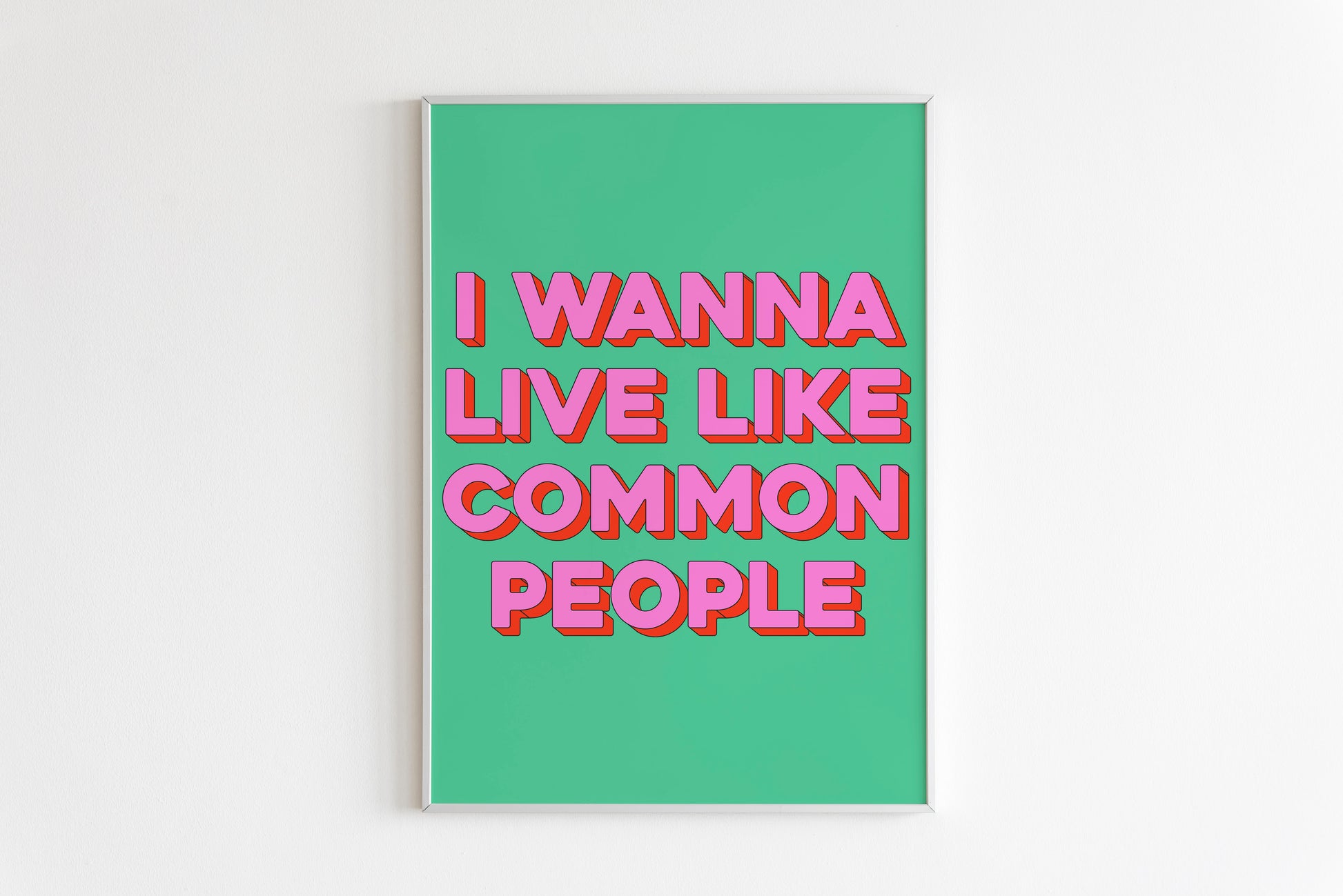 I Wanna Live Like Common People Wall Print - PrintedWeird