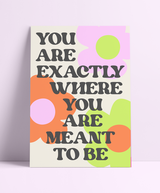 You Are Exactly Where You Are Meant To Be Wall Print - PrintedWeird